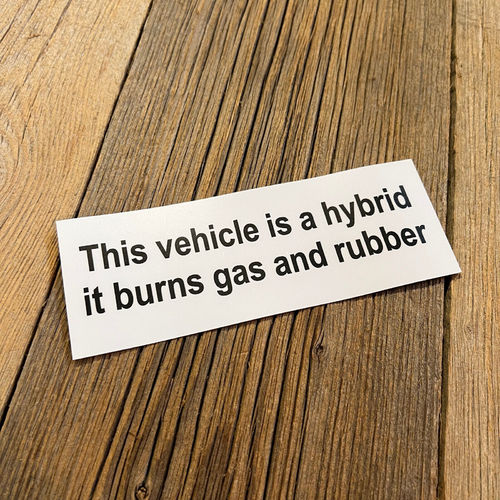 "THIS VEHICLE IS A HYBRID, IT BURNS GAS AND RUBBER" 140mm Bumper Decal